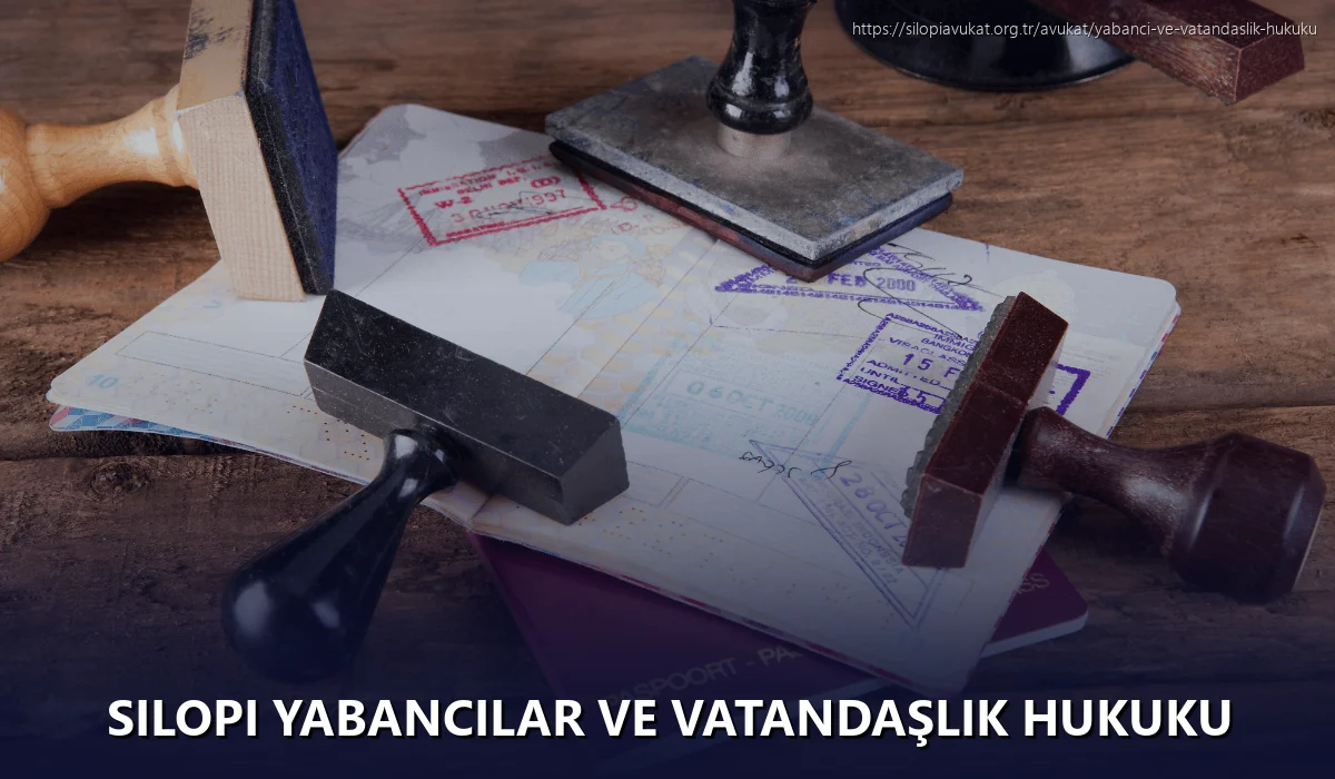Silopi Yabancılar ve Vatandaşlık Hukuku